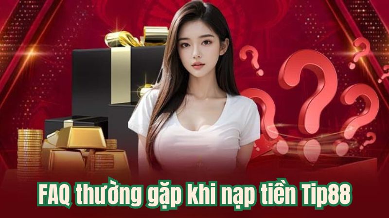 FAQ thường gặp khi nạp tiền Tip88