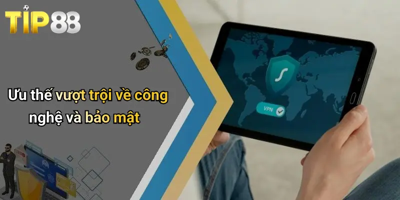 Ưu thế vượt trội về công nghệ và bảo mật